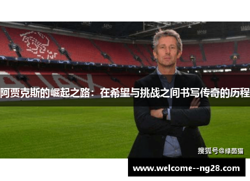 阿贾克斯的崛起之路：在希望与挑战之间书写传奇的历程