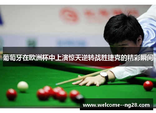 葡萄牙在欧洲杯中上演惊天逆转战胜捷克的精彩瞬间