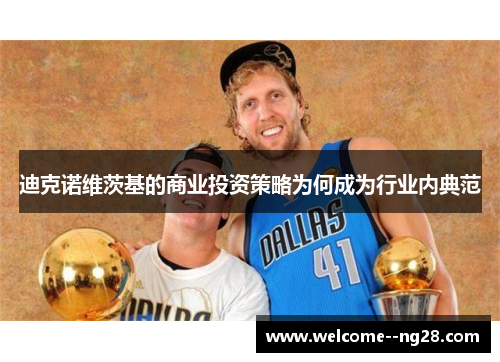 迪克诺维茨基的商业投资策略为何成为行业内典范