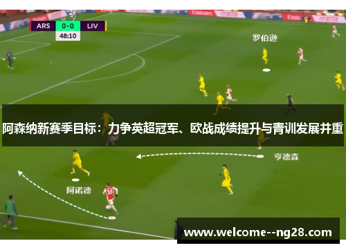 阿森纳新赛季目标：力争英超冠军、欧战成绩提升与青训发展并重