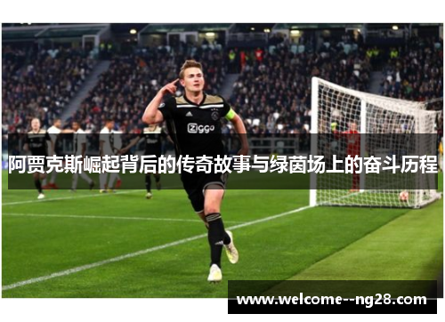 阿贾克斯崛起背后的传奇故事与绿茵场上的奋斗历程